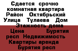 Сдается ,срочно!! 2комнатная квартира › Район ­ Октябрьский › Улица ­ Тулаева › Дом ­ 130 › Этажность дома ­ 5 › Цена ­ 6 000 - Бурятия респ. Недвижимость » Квартиры аренда   . Бурятия респ.